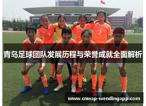 青岛足球团队发展历程与荣誉成就全面解析