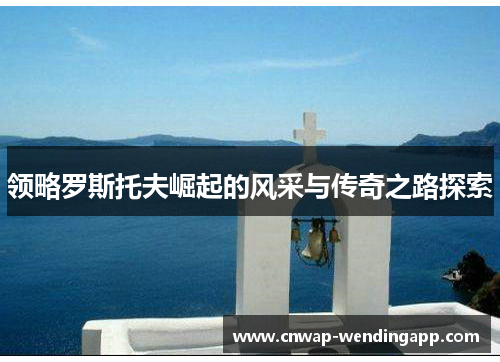 领略罗斯托夫崛起的风采与传奇之路探索 领略罗斯托夫崛起的风采与传奇之路探索