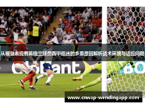 从福登表现看英格兰球员西甲低迷的多重原因解析战术环境与适应问题 从福登表现看英格兰球员西甲低迷的多重原因解析战术环境与适应问题