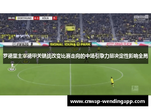 罗德里主宰德甲关键战改变比赛走向的中场引擎力量决定性影响全局 罗德里主宰德甲关键战改变比赛走向的中场引擎力量决定性影响全局