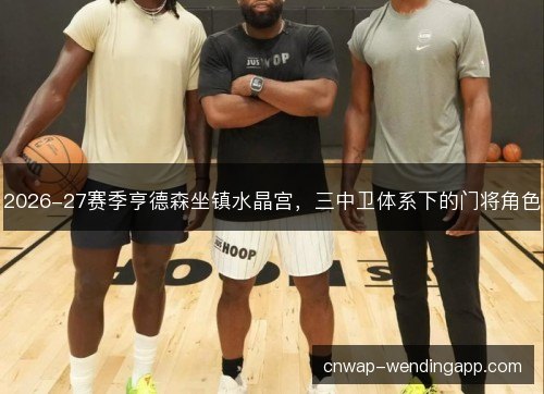 2026-27赛季亨德森坐镇水晶宫，三中卫体系下的门将角色